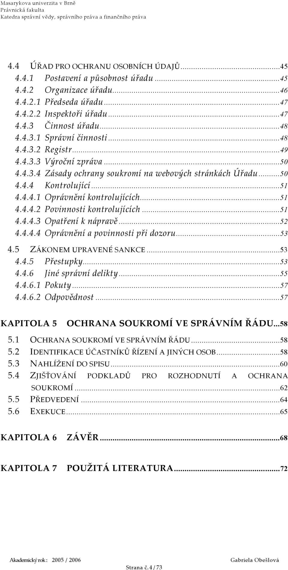 ..51 4.4.4.3 Opatření k nápravě...52 4.4.4.4 Oprávnění a povinnosti při dozoru...53 4.5 ZÁKONEM UPRAVENÉ SANKCE...53 4.4.5 Přestupky...53 4.4.6 Jiné správní delikty...55 4.4.6.1 Pokuty...57 4.4.6.2 Odpovědnost.