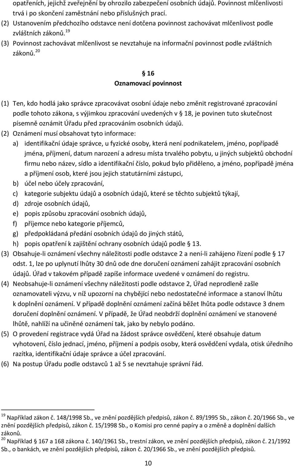 19 (3) Povinnost zachovávat mlčenlivost se nevztahuje na informační povinnost podle zvláštních zákonů.