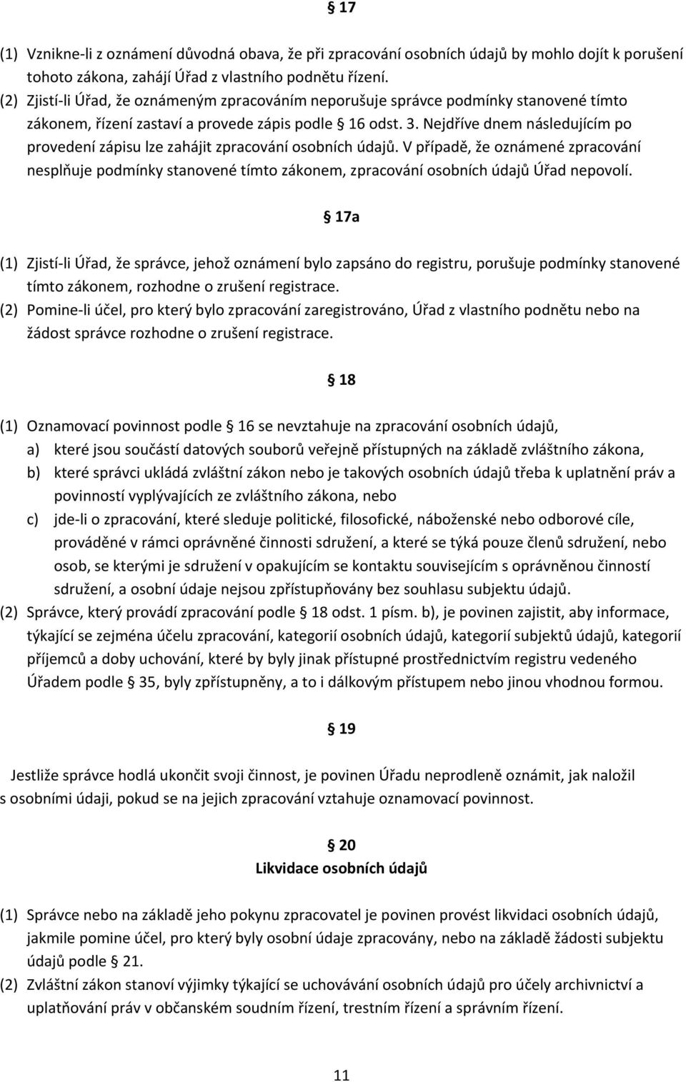 Nejdříve dnem následujícím po provedení zápisu lze zahájit zpracování osobních údajů.