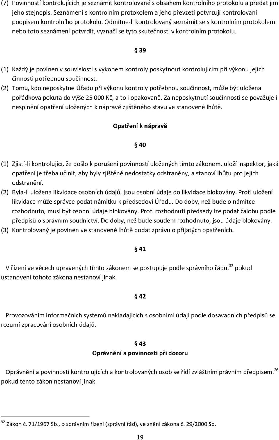 Odmítne li kontrolovaný seznámit se s kontrolním protokolem nebo toto seznámení potvrdit, vyznačí se tyto skutečnosti v kontrolním protokolu.