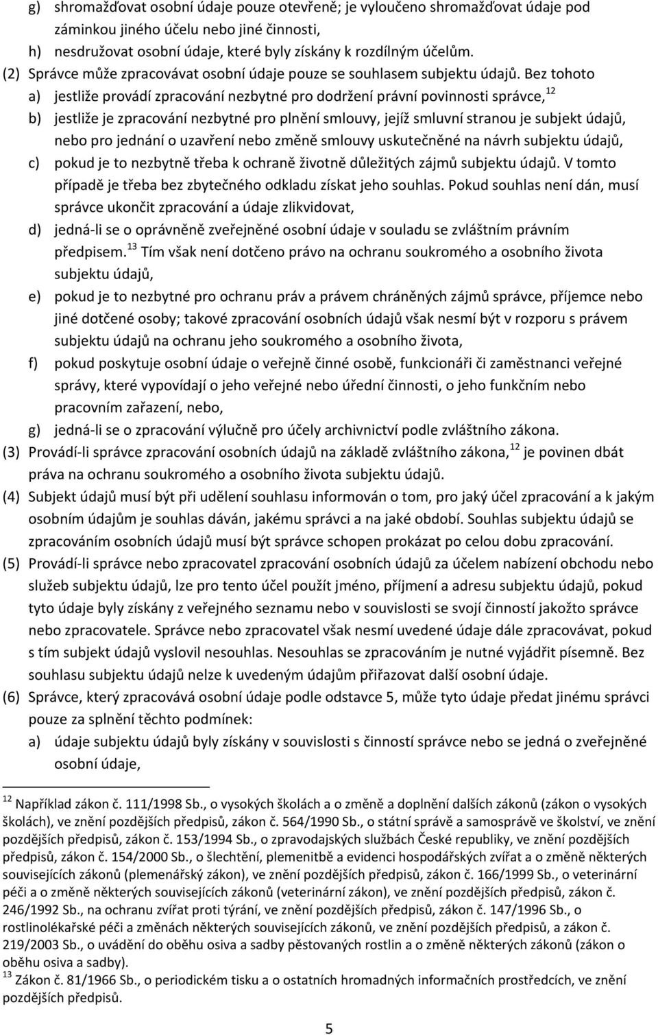 Bez tohoto a) jestliže provádí zpracování nezbytné pro dodržení právní povinnosti správce, 12 b) jestliže je zpracování nezbytné pro plnění smlouvy, jejíž smluvní stranou je subjekt údajů, nebo pro
