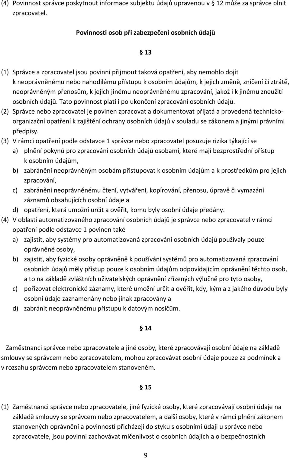 jejich změně, zničení či ztrátě, neoprávněným přenosům, k jejich jinému neoprávněnému zpracování, jakož i k jinému zneužití osobních údajů.