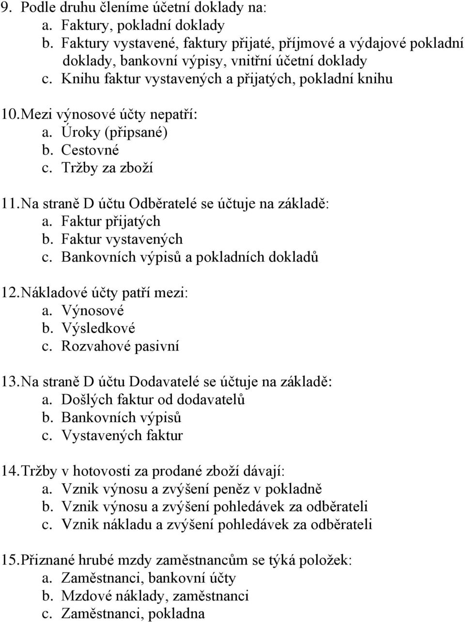 Faktur přijatých b. Faktur vystavených c. Bankovních výpisů a pokladních dokladů 12. Nákladové účty patří mezi: a. Výnosové b. Výsledkové c. Rozvahové pasivní 13.