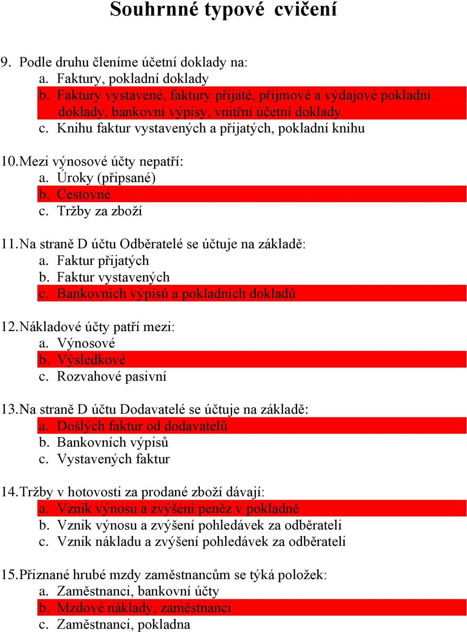 Mezi výnosové účty nepatří: a. Úroky (připsané) b. Cestovné c. Tržby za zboží 11. Na straně D účtu Odběratelé se účtuje na základě: a. Faktur přijatých b. Faktur vystavených c.