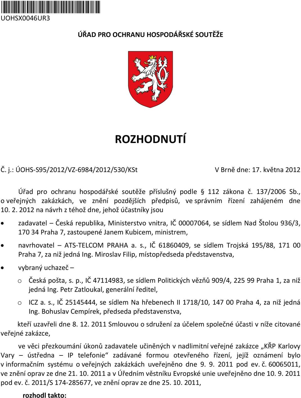 12 Úřad pro ochranu hospodářské soutěže příslušný podle 112 zákona č. 137/2006 Sb., o veřejných zakázkách, ve znění pozdějších předpisů, ve správním řízení zahájeném dne 10. 2.