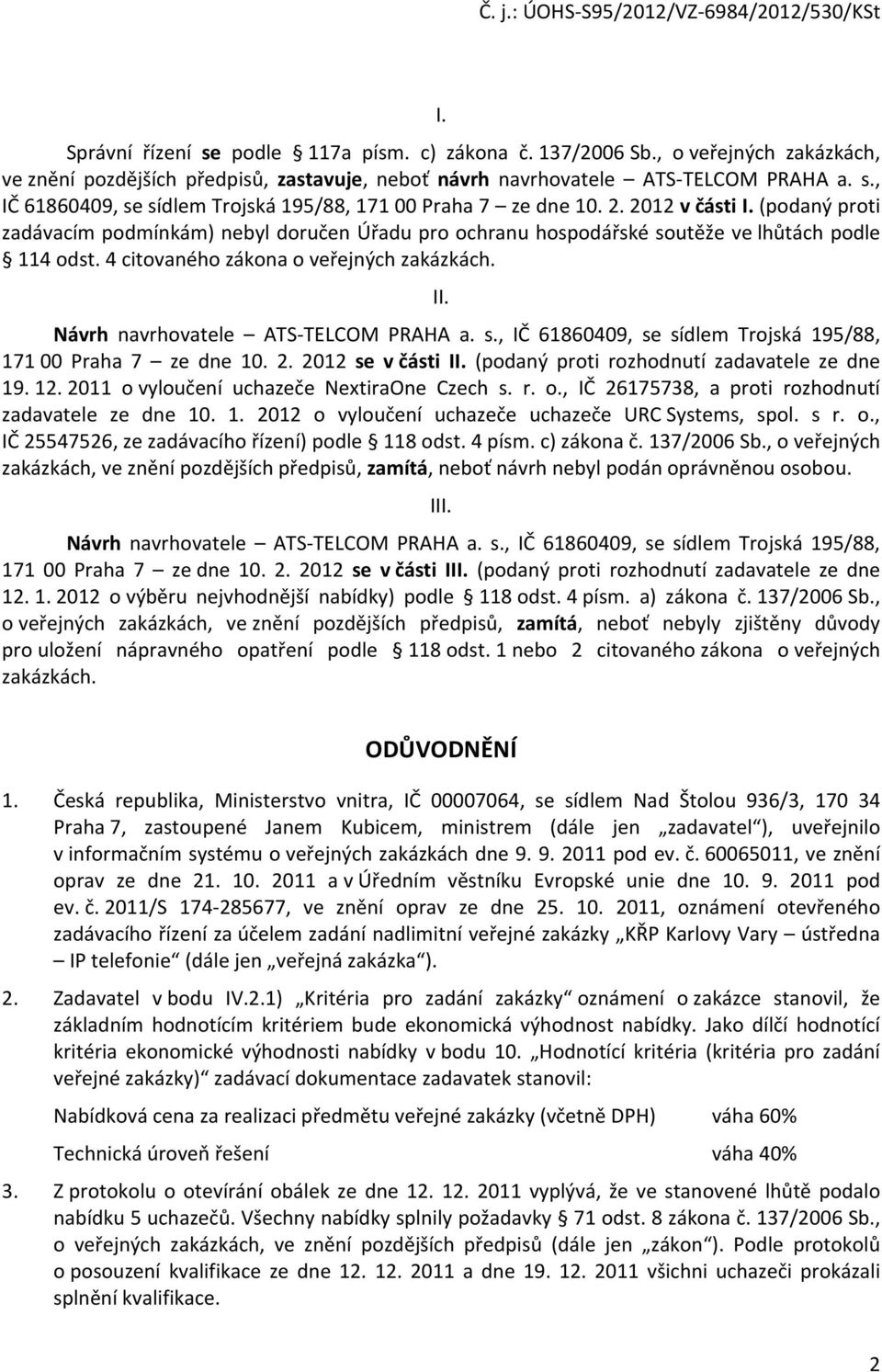 Návrh navrhovatele ATS-TELCOM PRAHA a. s., IČ 61860409, se sídlem Trojská 195/88, 171 00 Praha 7 ze dne 10. 2. 2012 se v části II. (podaný proti rozhodnutí zadavatele ze dne 19. 12.