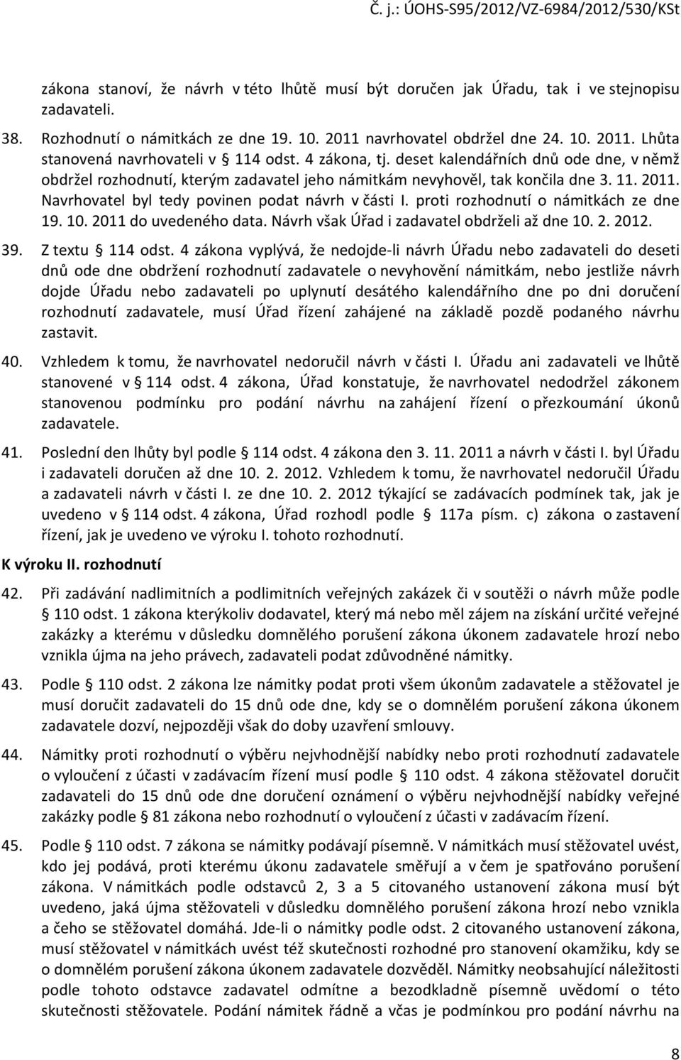 proti rozhodnutí o námitkách ze dne 19. 10. 2011 do uvedeného data. Návrh však Úřad i zadavatel obdrželi až dne 10. 2. 2012. 39. Z textu 114 odst.