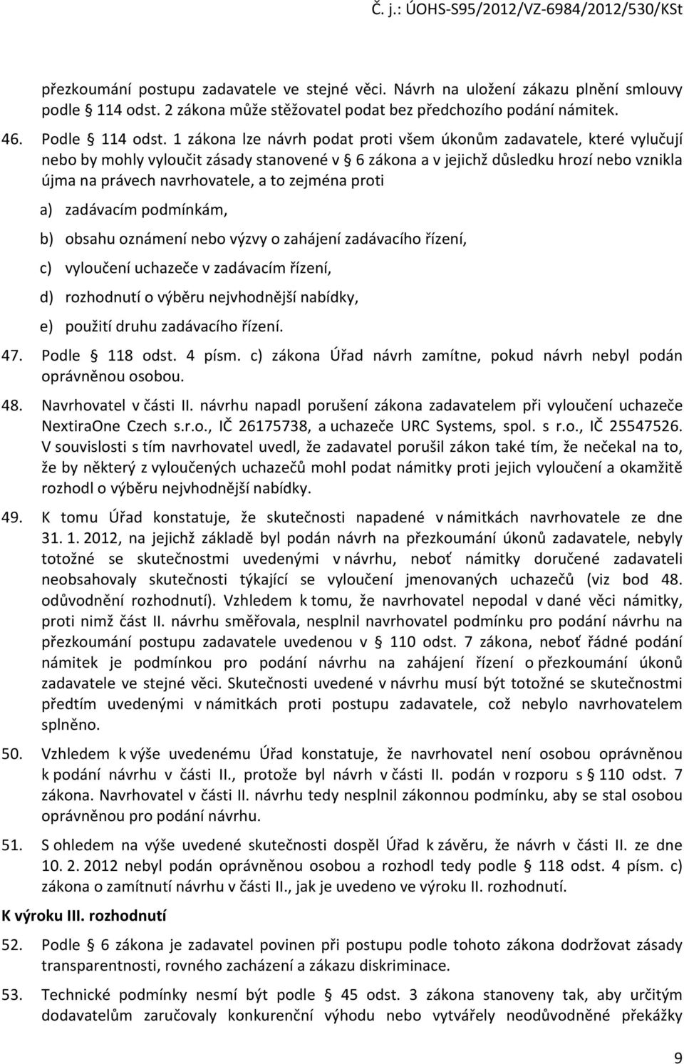 zejména proti a) zadávacím podmínkám, b) obsahu oznámení nebo výzvy o zahájení zadávacího řízení, c) vyloučení uchazeče v zadávacím řízení, d) rozhodnutí o výběru nejvhodnější nabídky, e) použití