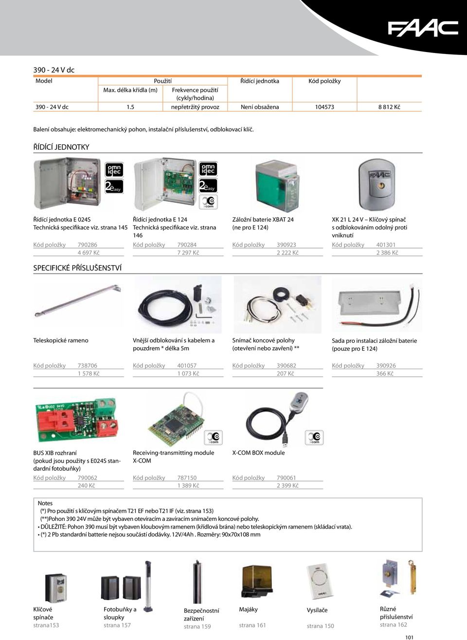 ŘÍDÍCÍ JEDNOTKY Řídící jednotka E 024S 145 Kód položky 790286 4 697 Kč SPECIFICKÉ PŘÍSLUŠENSTVÍ Řídící jednotka E 124 146 Kód položky 790284 7 297 Kč Záložní baterie XBAT 24 (ne pro E 124) Kód