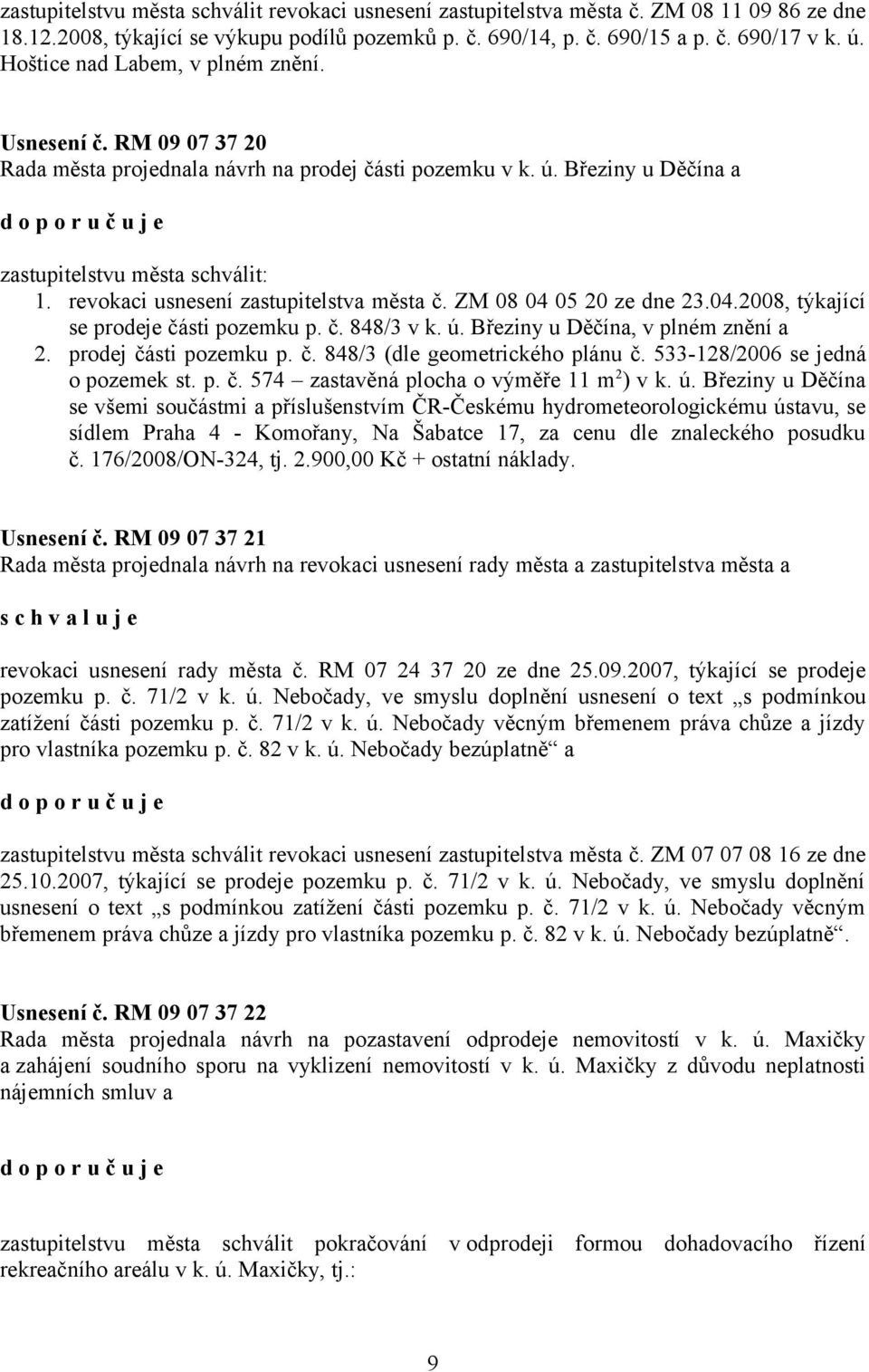 revokaci usnesení zastupitelstva města č. ZM 08 04 05 20 ze dne 23.04.2008, týkající se prodeje části pozemku p. č. 848/3 v k. ú. Březiny u Děčína, v plném znění a 2. prodej části pozemku p. č. 848/3 (dle geometrického plánu č.