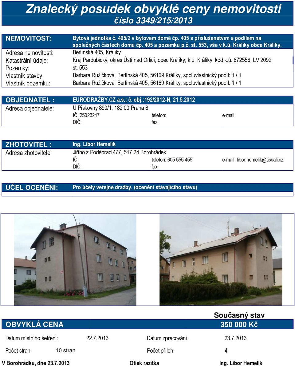 553 Vlastník stavby: Barbara Ružičková, Berlínská 405, 56169 Králíky, spoluvlastnický podíl: 1 / 1 Vlastník pozemku: Barbara Ružičková, Berlínská 405, 56169 Králíky, spoluvlastnický podíl: 1 / 1