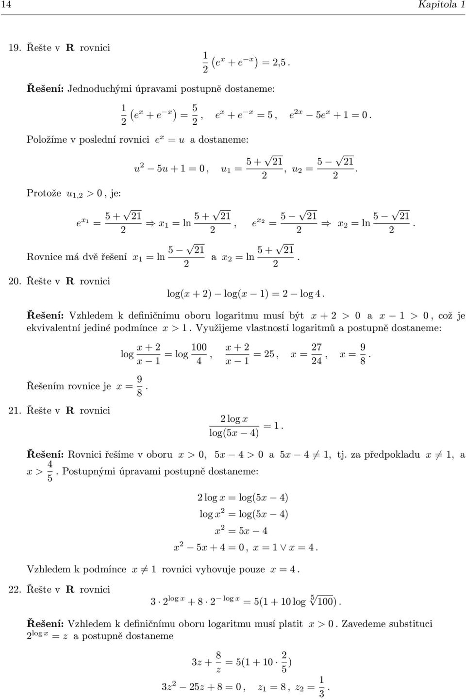 log 4 x = ln 5 1 Řešení: Vzhledem k definičnímu oboru logaritmu musí být x + > 0 a x 1 > 0, což je ekvivalentní jediné podmínce x > 1 Využijeme vlastností logaritmů a postupně dostaneme: Řešením