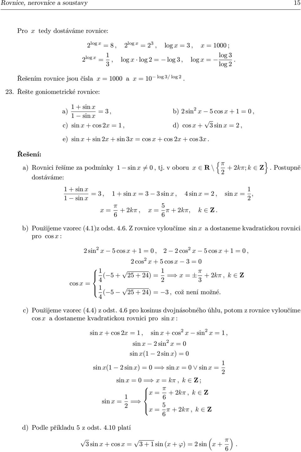 za podmínky 1 sin x 0, tj v oboru x R \ dostáváme: 1 + sin x 1 sin x =, 1 + sin x = sin x, 4 sin x =, sin x = 1, x = π 6 + kπ, x = 5 6 π + kπ, k Z { π + kπ; k Z } Postupně b) Použijeme vzorec (41)z