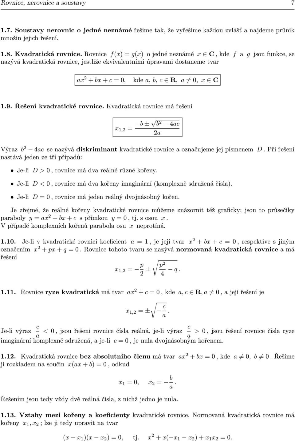 rovnice má řešení x 1, = b ± b 4ac a Výraz b 4ac se nazývá diskriminant kvadratické rovnice a označujeme jej písmenem D Při řešení nastává jeden ze tří případů: Je-li D > 0, rovnice má dva reálné