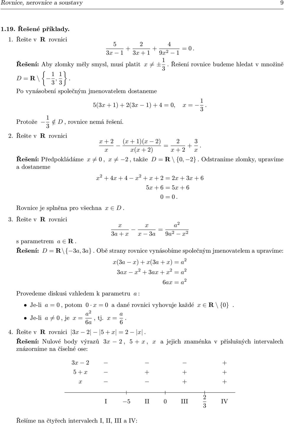 x, takže D = R \ {0, } Odstraníme zlomky, upravíme a dostaneme Rovnice je splněna pro všechna x D Řešte v R rovnici s parametrem a R x + 4x + 4 x + x + = x + x + 6 5x + 6 = 5x + 6 0 = 0 x a + x x x a