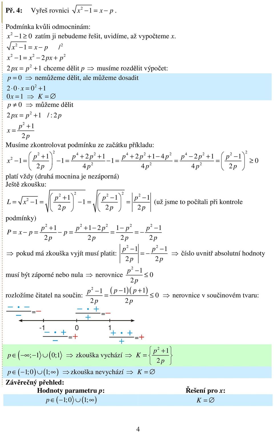 příkladu: 4 4 4 p + 1 p + p + 1 p + p + 1 4 p p p + 1 p 1 1 1 1 0 p 4 p 4 p 4 p p platí vždy (druhá monina je nezáporná) Ještě zkoušku: p + 1 p 1 p 1 L 1 1 (už jsme to počítali při kontrole p p p