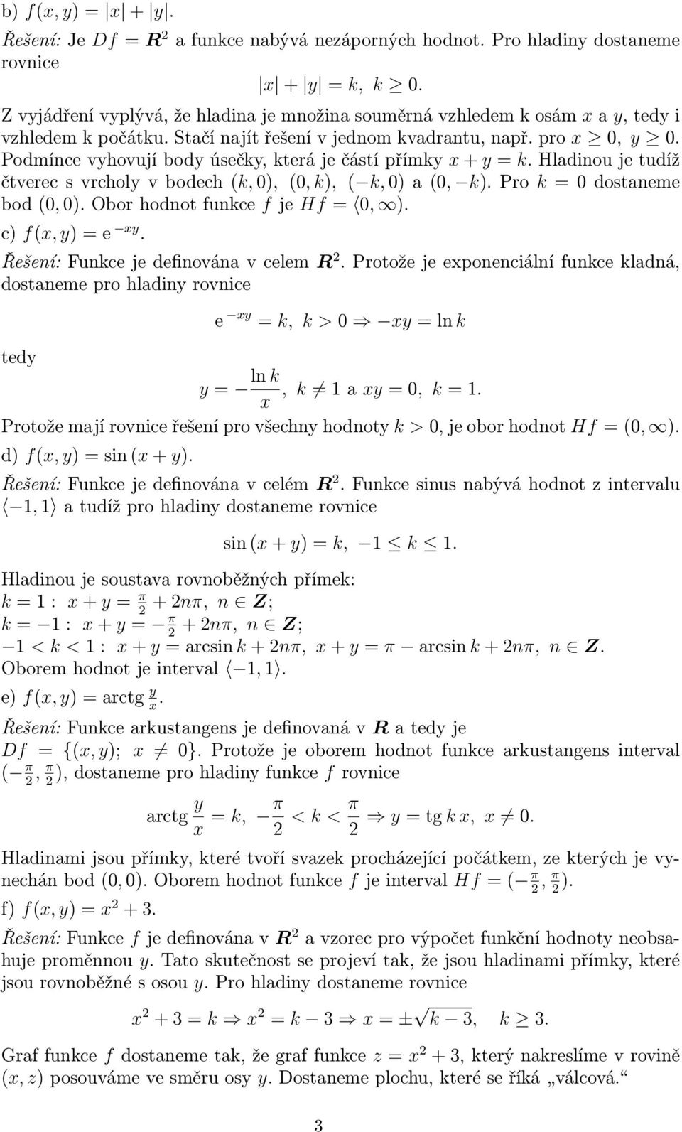 Pro dostaneme bod (0, 0). Obor hodnot funkce f je Hf = 0, ). c) f(, ) = e. Řešení: Funkce je definována v celem R.