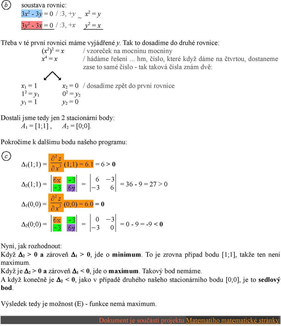 .. hm, číslo, které když dáme na čtvrtou, dostaneme zase to samé číslo - tak taková čísla znám dvě: x 1 1 x 2 0 / dosadíme zpět do první rovnice 1 2 y 1 0 2 y 2 y 1 1 y 2 0 Dostali jsme tedy jen 2