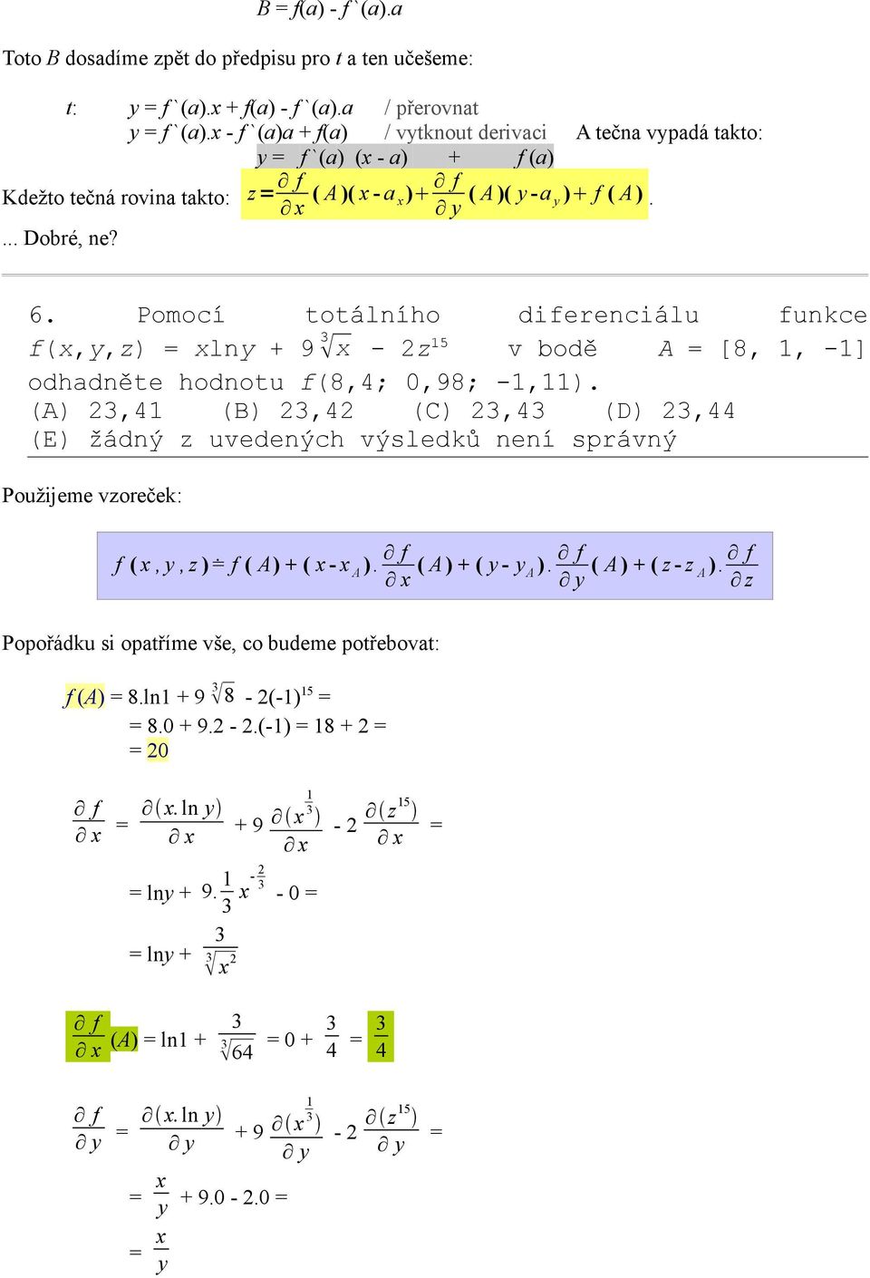 Pomocí totálního diferenciálu funkce f(x,y,z) xlny + 9 x - 2z 15 v bodě A [8, 1, -1] odhadněte hodnotu f(8,4; 0,98; -1,11).