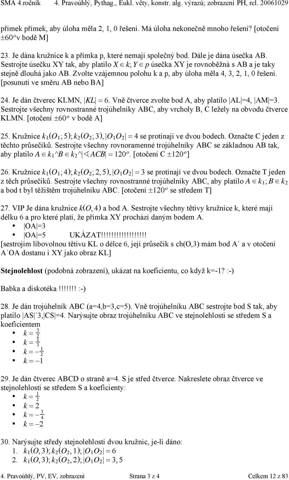 Zvolte vzájemnou polohu k a p, aby úloha měla 4, 3,,, 0 řešení. [posunutí ve směru AB nebo BA] 4. Je dán čtverec KLMN, KL = 6. Vně čtverce zvolte bod A, aby platilo AL =4, AM =3.