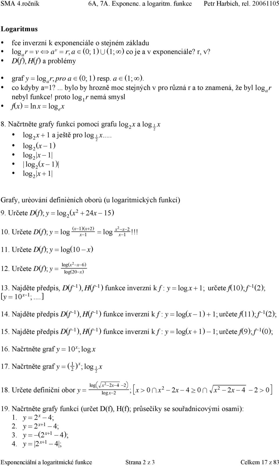 proto log r nemá smysl f(x) = ln x = log e x 8. Načrtněte grafy funkcí pomocí grafu log x a log x log x + a ještě pro log x.