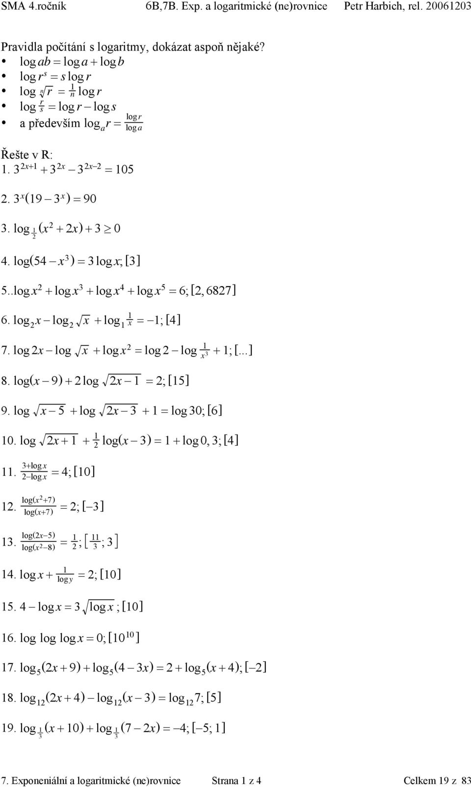 log(54 x 3 ) = 3logx; [3] 5..log x + log x 3 + log x 4 + log x 5 = 6; [, 687] 6. log x log x + log x = ; [4] 7. log x log x + log x = log log x 3 + ; [...] 8. log(x 9) + log x = ; [5] 9.