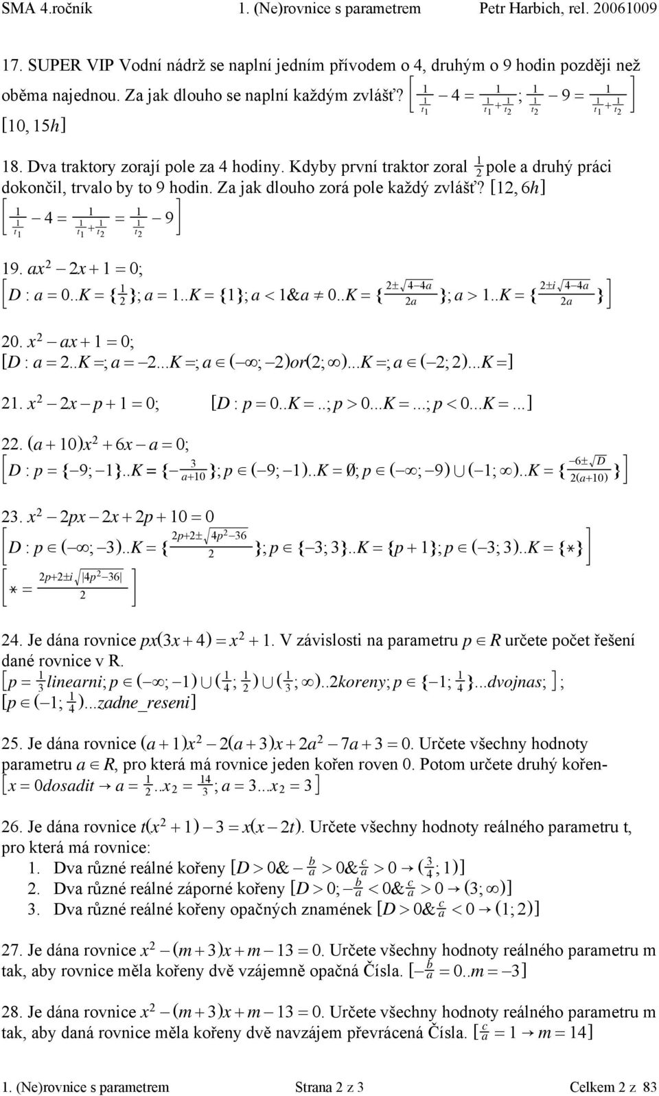 Za jak dlouho zorá pole každý zvlášť? [, 6h] t 4 = = t + t 9. ax x + = 0; t 9 D : a = 0..K ={ }; a =..K ={}; a < &a! 0..K ={! 4 4a!i 4 4a a }; a >..K ={ a } 0. x ax + = 0; [D : a =..K =; a =.