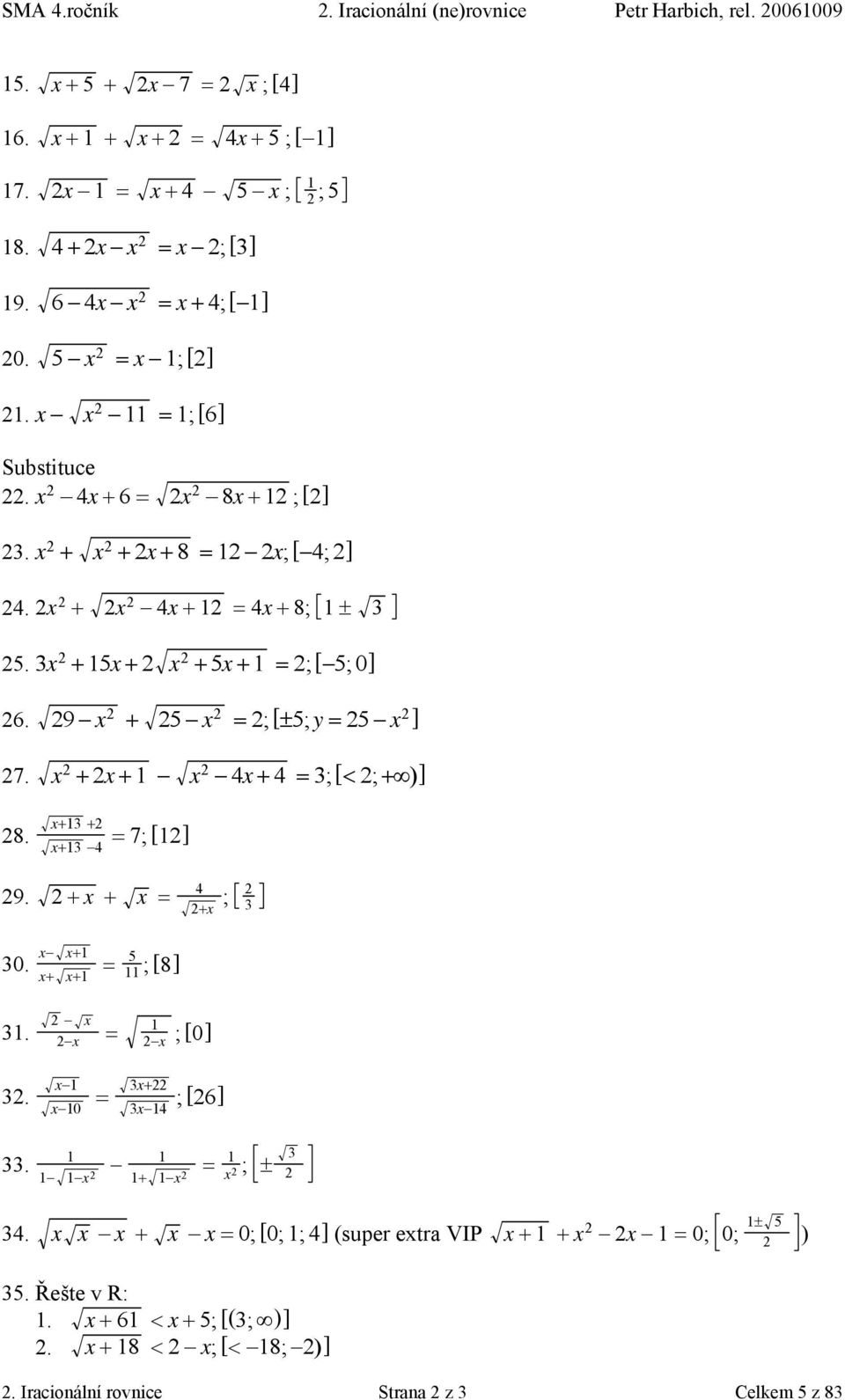 9 x + 5 x = ; [!5; y = 5 x ] 7. x + x + x 4x + 4 = 3; [< ; + )] 8. x+3 + x+3 4 = 7; [] 9. + x + x = 4 ; +x 3 30. x x+ x+ x+ = 5 ; [8] 3. x x = x ; [0] 3.
