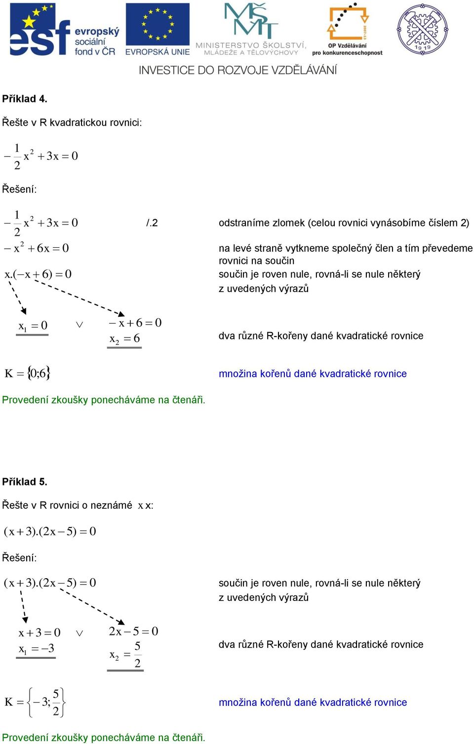( 6) 0 součin je roven nule, rovná-li se nule některý z uvedených výrazů 0 6 0 6 dva různé R-kořeny dané kvadratické rovnice K 0;6 množina kořenů dané kvadratické