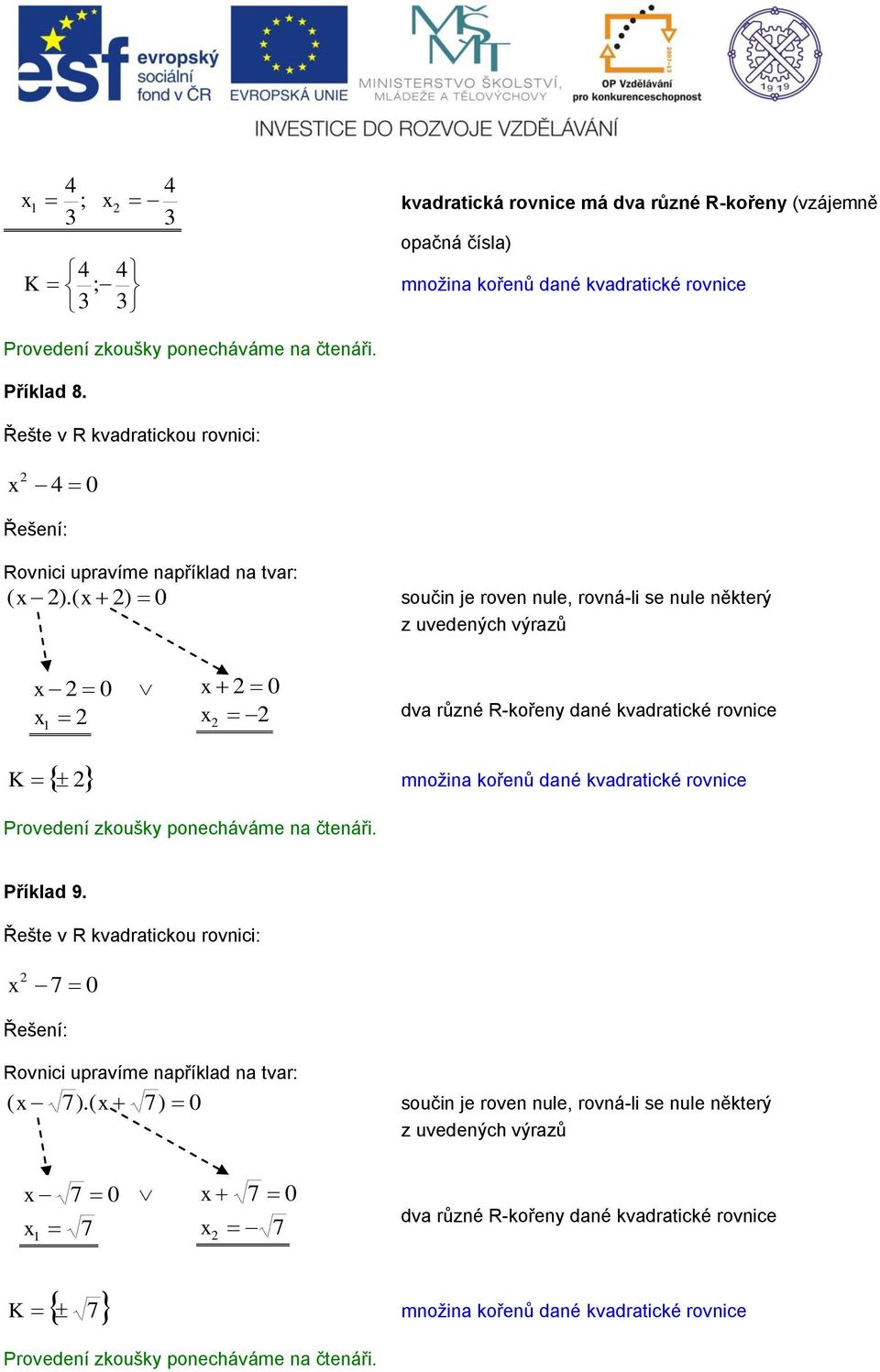 ( ) 0 součin je roven nule, rovná-li se nule některý z uvedených výrazů 0 0 dva různé R-kořeny dané kvadratické rovnice K množina kořenů dané kvadratické rovnice Provedení zkoušky