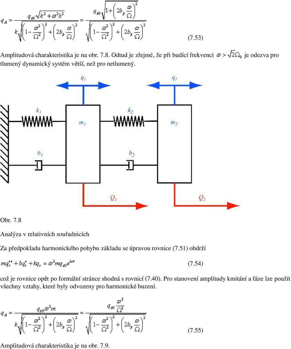 8 Analýza v relativních souřadnicích Za předpokladu harmonického pohybu základu se úpravou rovnice (7.51) obdrží (7.