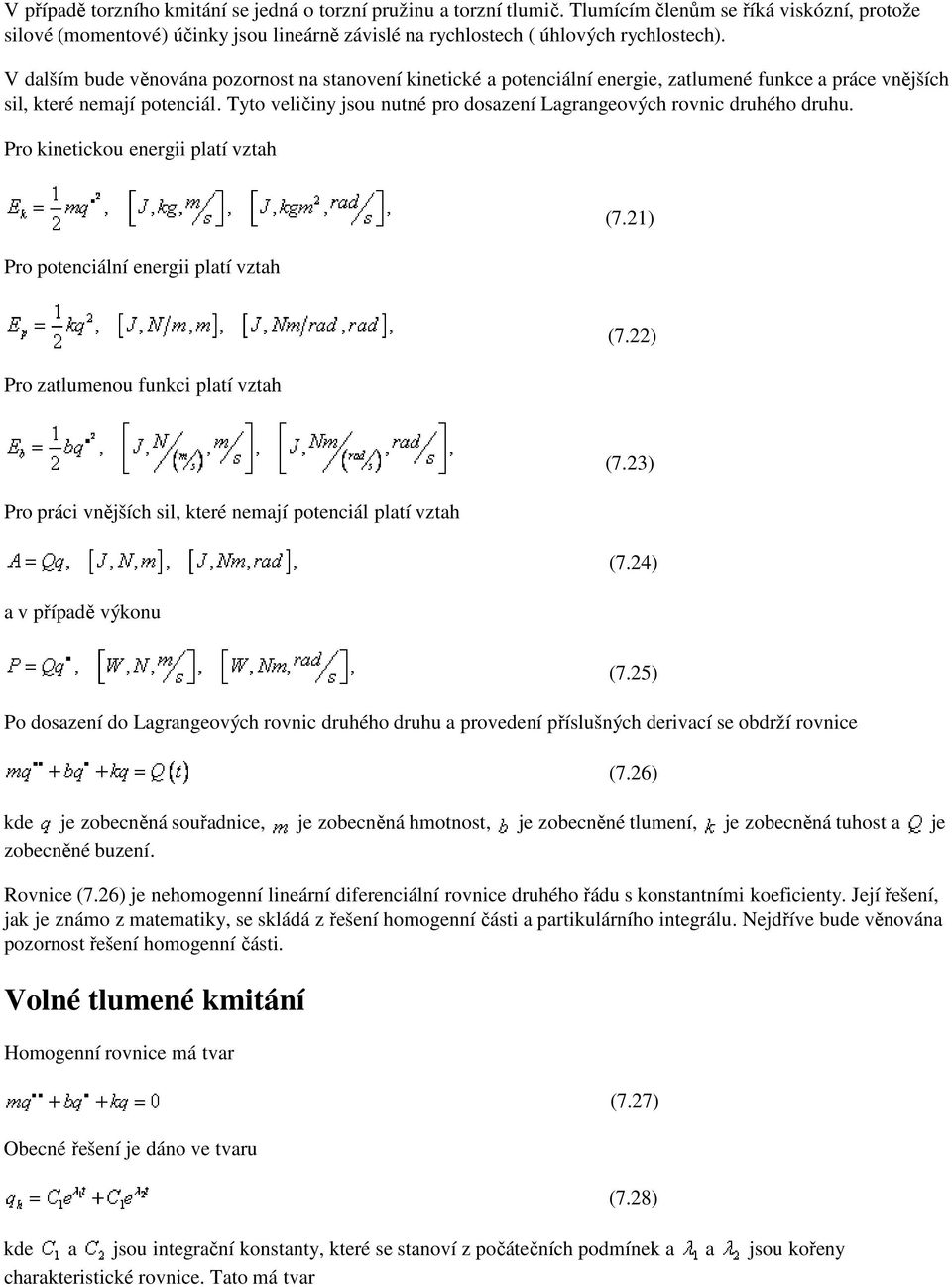 Tyto veličiny jsou nutné pro dosazení Lagrangeových rovnic druhého druhu. Pro kinetickou energii platí vztah Pro potenciální energii platí vztah (7.21) Pro zatlumenou funkci platí vztah (7.22) (7.