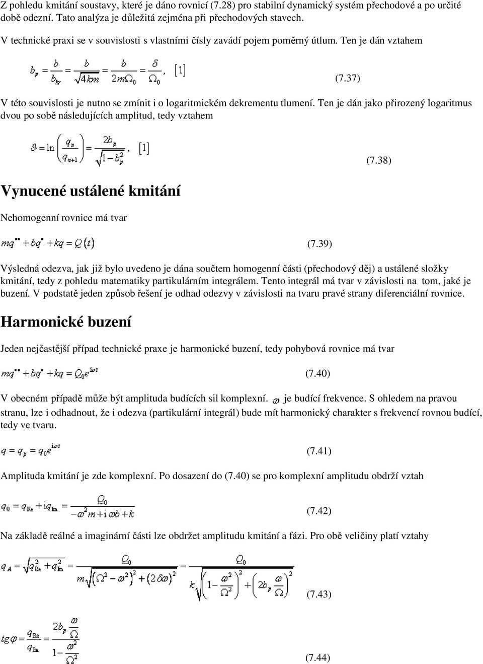 Ten je dán jako přirozený logaritmus dvou po sobě následujících amplitud, tedy vztahem Vynucené ustálené kmitání Nehomogenní rovnice má tvar (7.39) (7.
