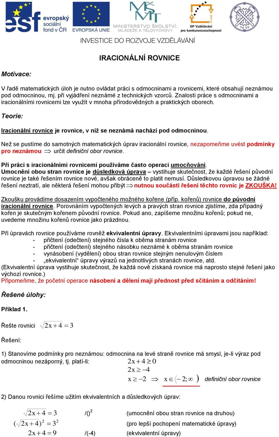 Než se pustíme do samotných matematických úprav iracionální rovnice, nezapomeňme uvést podmínky pro neznámou určit definiční obor rovnice.