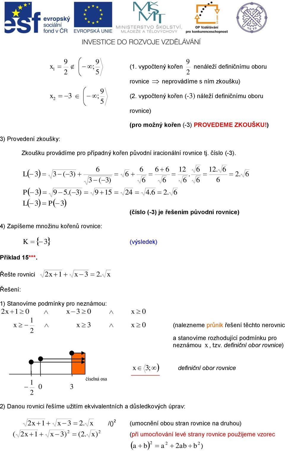 6 6 3 3 ( 3) 6.. 6 3 ( 3) 3 5.( 3) 5 4 4.6. 6 3 3 říklad 5***. K 3 (výsledek) 6 6 6 6 (číslo (-3) je řešením původní rovnice) 6 6 Řešte rovnici 3.