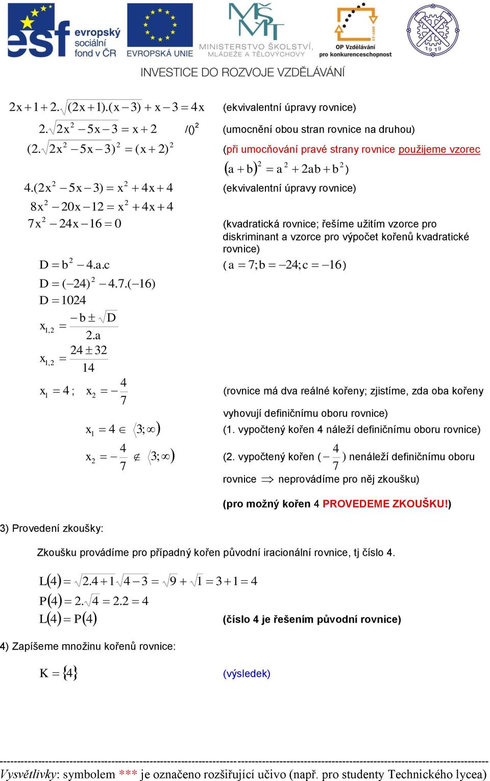 7.( 6) D 04 b D,. a 4 3, 4 4 4 ; 7 3) rovedení zkoušky: (rovnice má dva reálné kořeny; zjistíme, zda oba kořeny vyhovují definičnímu oboru rovnice) 3 ; (.