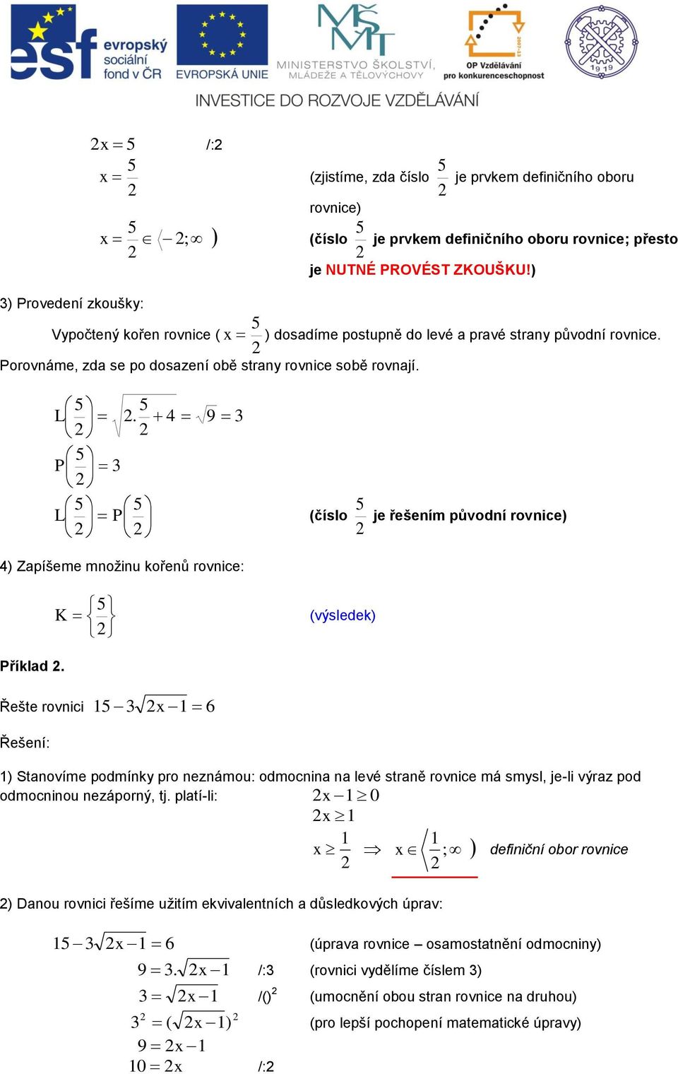 5 K (výsledek) Řešte rovnici 5 3 6 ) Stanovíme podmínky pro neznámou: odmocnina na levé straně rovnice má smysl, je-li výraz pod odmocninou nezáporný, tj.