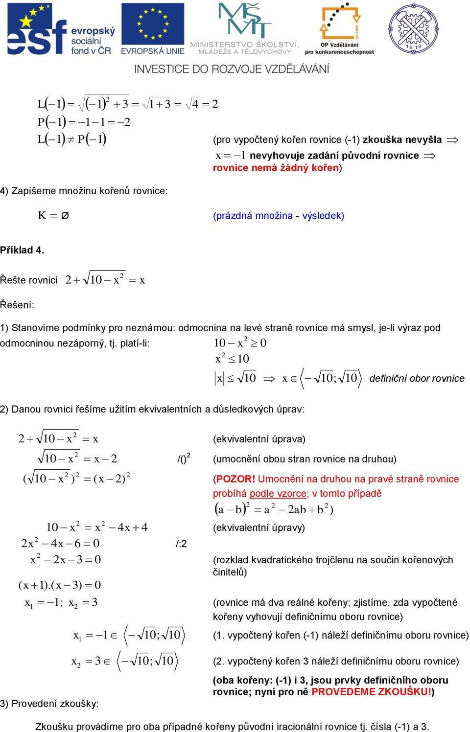 platí-li: 0 0 0 0 0; 0 definiční obor rovnice ) Danou rovnici řešíme užitím ekvivalentních a důsledkových úprav: 0 (ekvivalentní úprava) 0 /() (umocnění obou stran rovnice na druhou) ( 0 ) ( ) (OZOR!