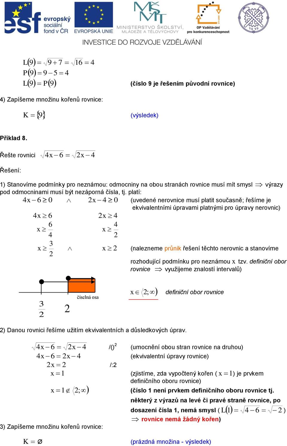 platí: 4 6 0 4 0 (uvedené nerovnice musí platit současně; řešíme je ekvivalentními úpravami platnými pro úpravy nerovnic) 4 6 4 6 4 4 3 (nalezneme průnik řešení těchto nerovnic a stanovíme