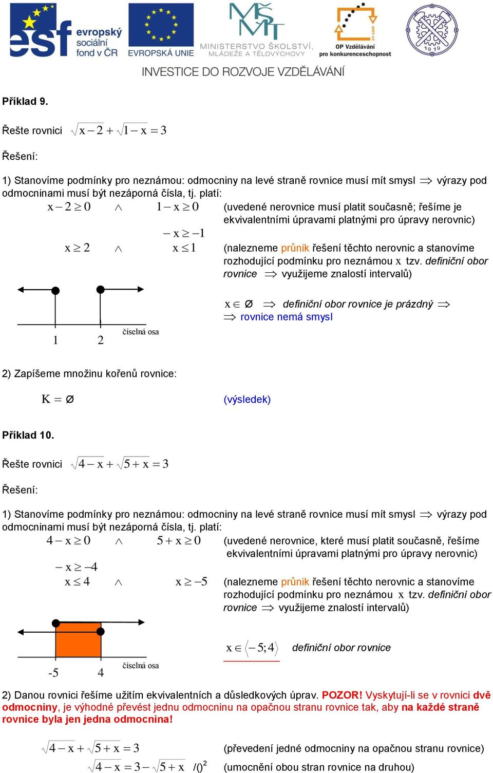 neznámou tzv. definiční obor rovnice využijeme znalostí intervalů) číselná osa Ø definiční obor rovnice je prázdný rovnice nemá smysl ) Zapíšeme množinu kořenů rovnice: K Ø (výsledek) říklad 0.