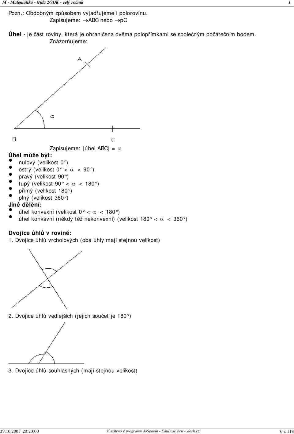 Znázorňujeme: Zapisujeme: úhel ABC = a Úhel může být: nulový (velikost 0 ) ostrý (velikost 0 < a < 90 ) pravý (velikost 90 ) tupý (velikost 90 < a < 80 ) přímý (velikost 80 ) plný