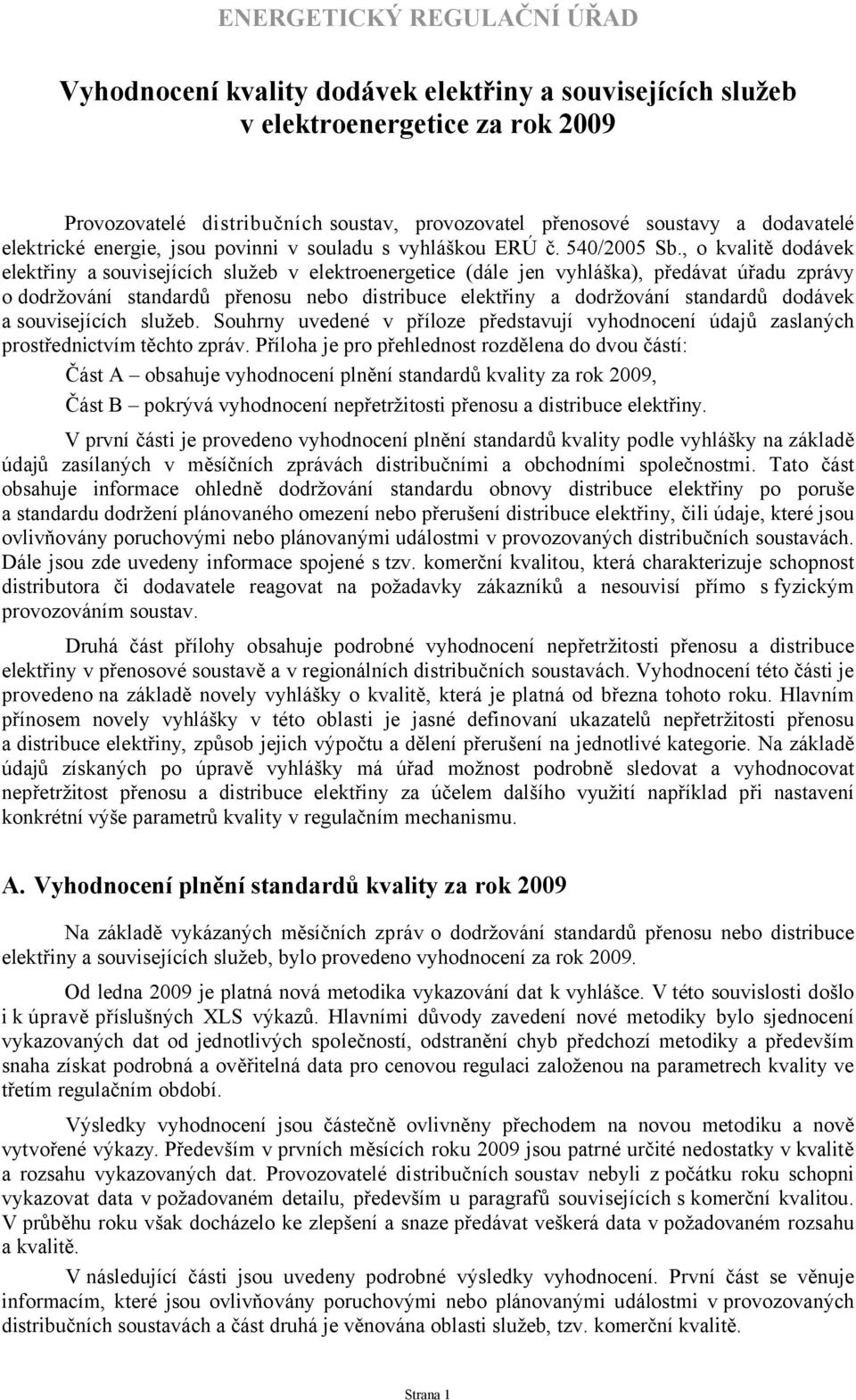 , o kvalitě dodávek elektřiny a souvisejících služeb v elektroenergetice (dále jen vyhláška), předávat úřadu zprávy o dodržování standardů přenosu nebo distribuce elektřiny a dodržování standardů