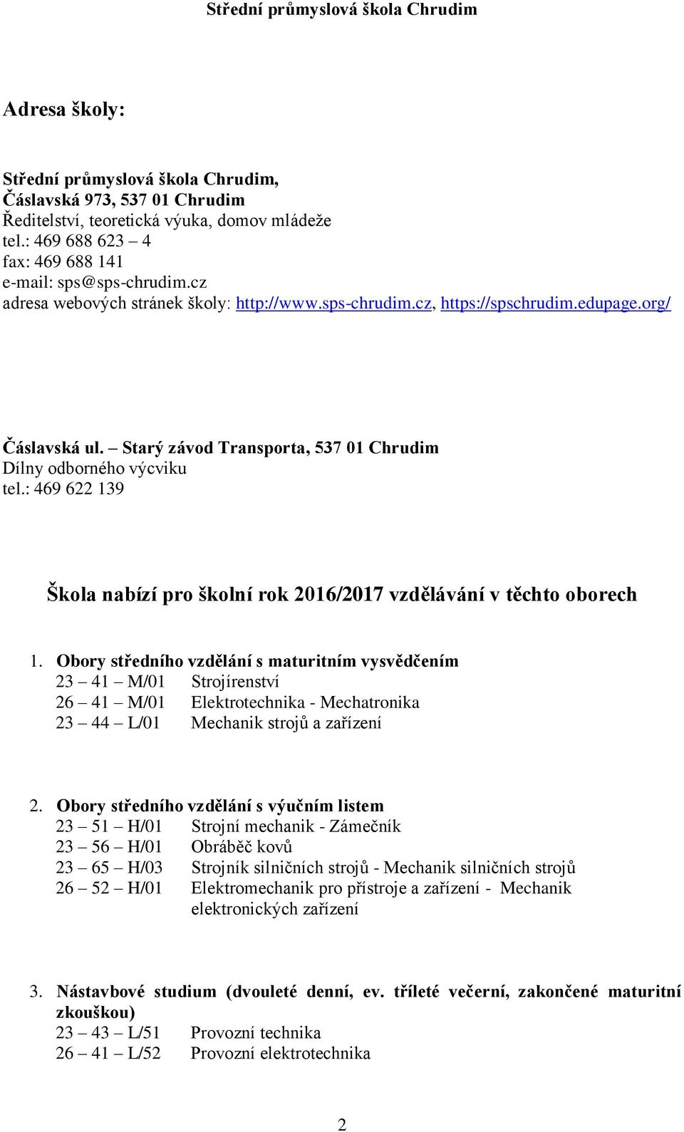 : 469 6 9 Škola nabízí pro školní rok 6/7 vzdělávání v těchto oborech.