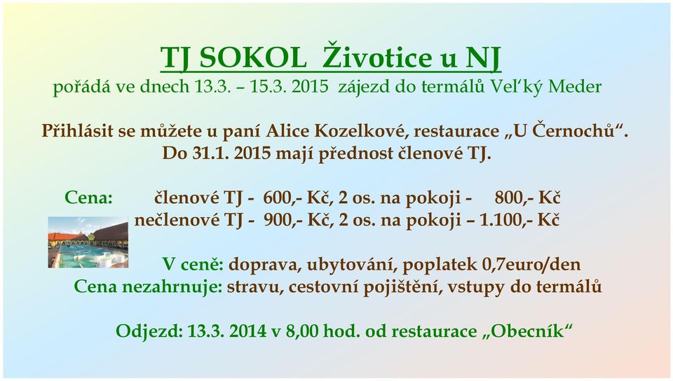 Do 31.1. 2015 mají přednost členové TJ. Cena: členové TJ - 600,- Kč, 2 os.