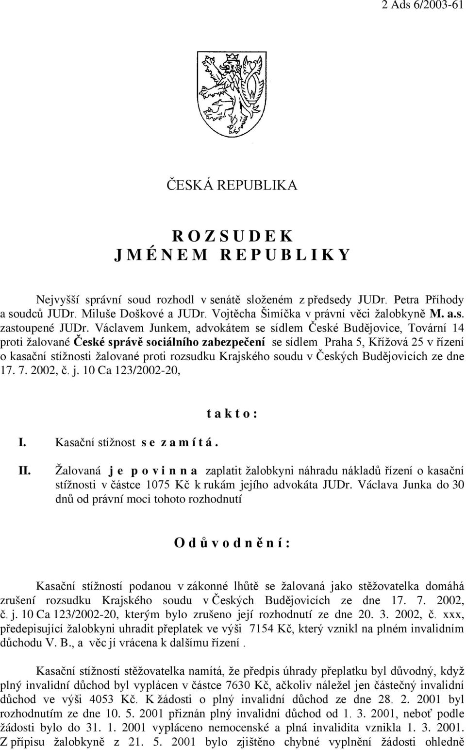 Václavem Junkem, advokátem se sídlem České Budějovice, Tovární 14 proti žalované České správě sociálního zabezpečení se sídlem Praha 5, Křížová 25 v řízení o kasační stížnosti žalované proti rozsudku