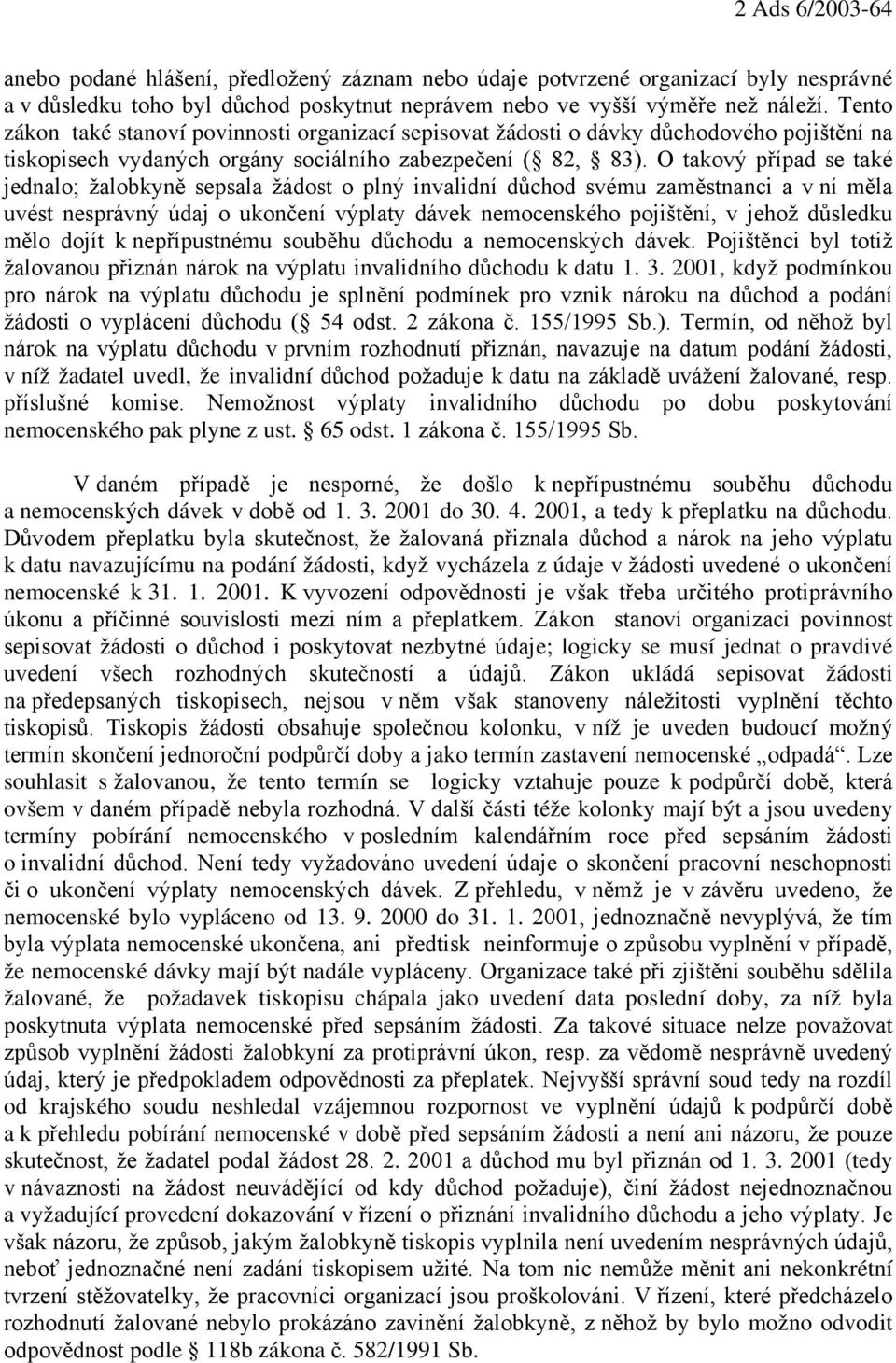 O takový případ se také jednalo; žalobkyně sepsala žádost o plný invalidní důchod svému zaměstnanci a v ní měla uvést nesprávný údaj o ukončení výplaty dávek nemocenského pojištění, v jehož důsledku