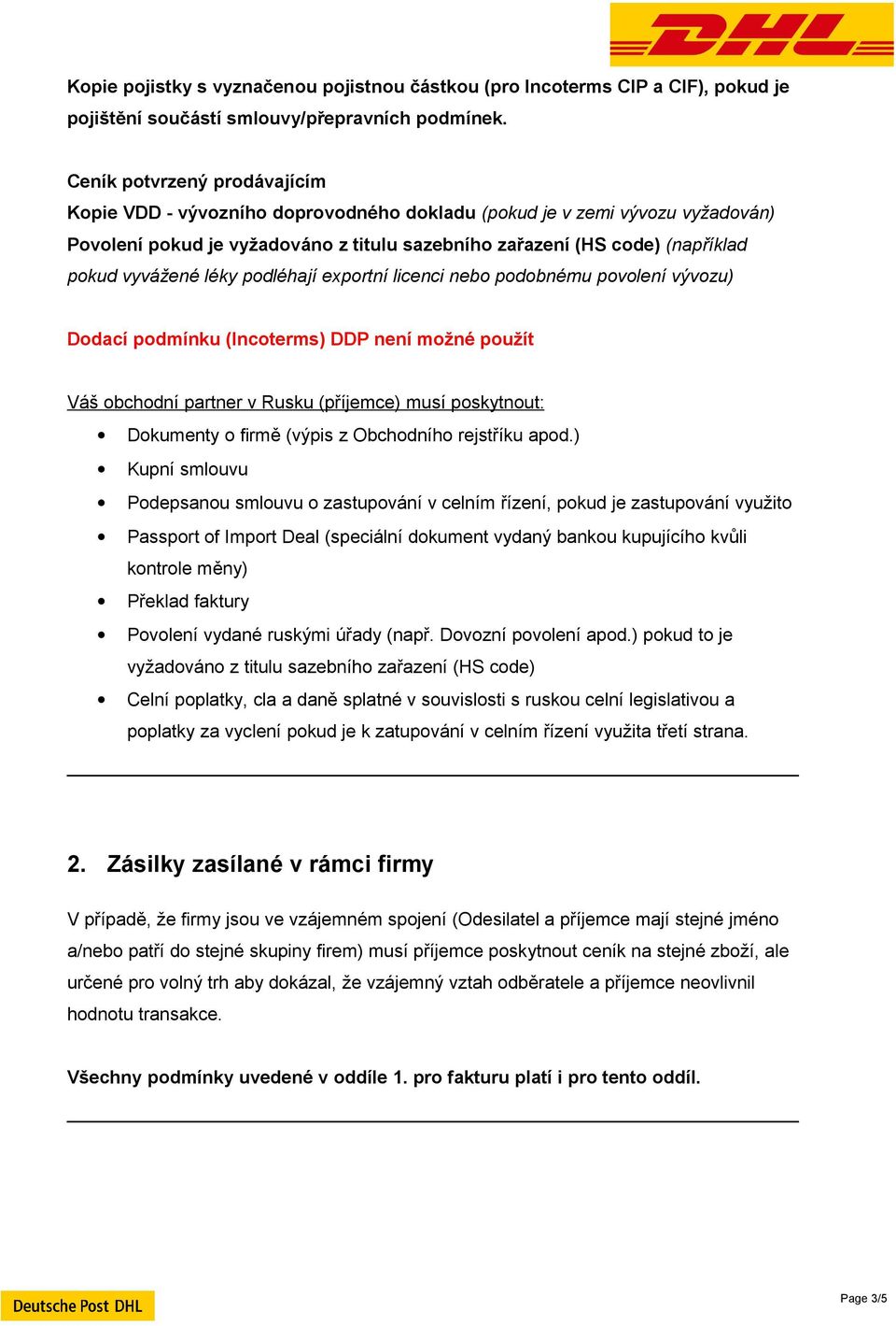 léky podléhají exportní licenci nebo podobnému povolení vývozu) Dodací podmínku (Incoterms) DDP není možné použít Váš obchodní partner v Rusku (příjemce) musí poskytnout: Dokumenty o firmě (výpis z