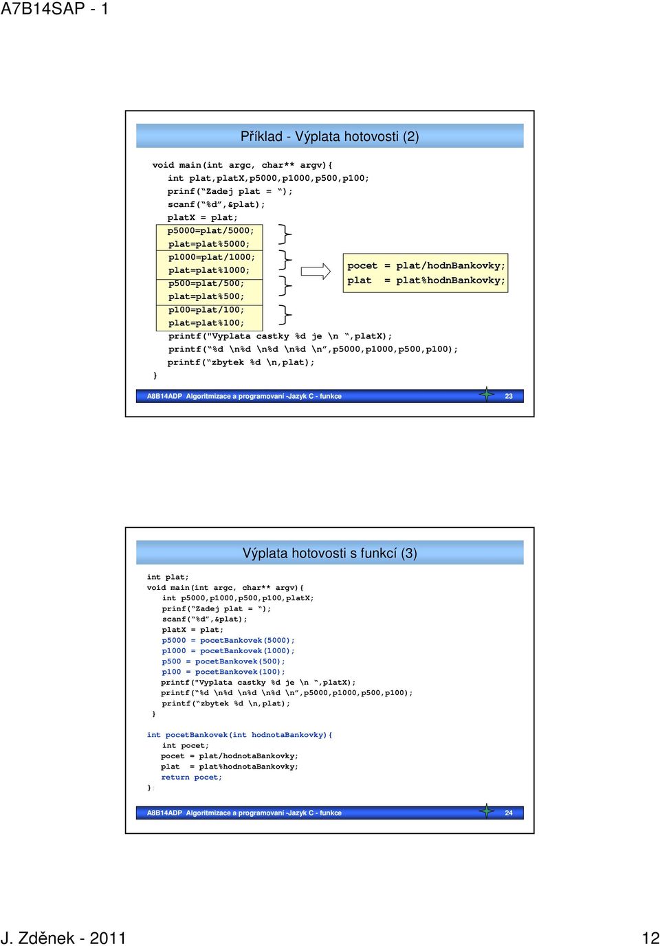 \n%d \n%d \n%d \n,p5000,p1000,p500,p100); printf( zbytek %d \n,plat); A8B14ADP Algoritmizace a programovaní -Jazyk C - funkce 23 Výplata hotovosti s funkcí (3) int plat; void main(int argc, char**