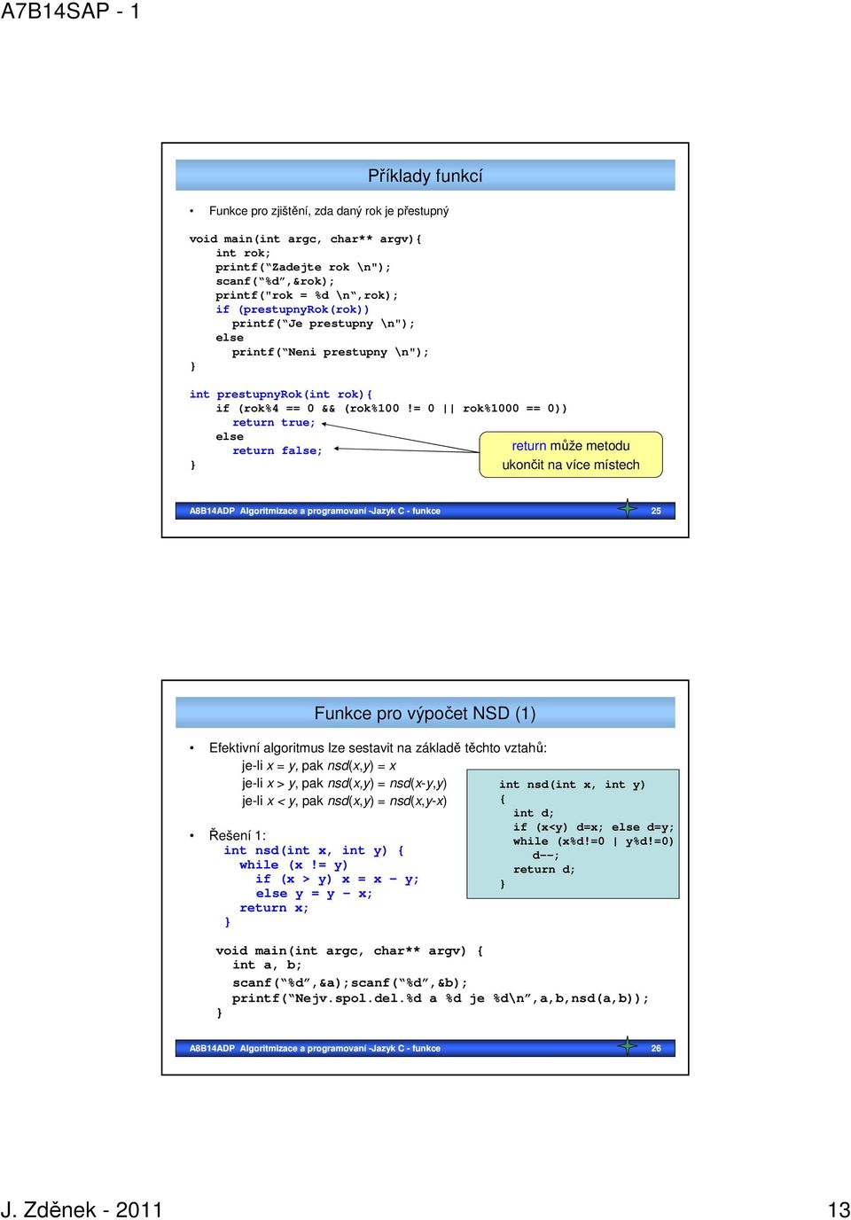 = 0 rok%1000 == 0)) return true; else return false; return může metodu ukončit na více místech A8B14ADP Algoritmizace a programovaní -Jazyk C - funkce 25 pro výpočet NSD (1) Efektivní algoritmus lze