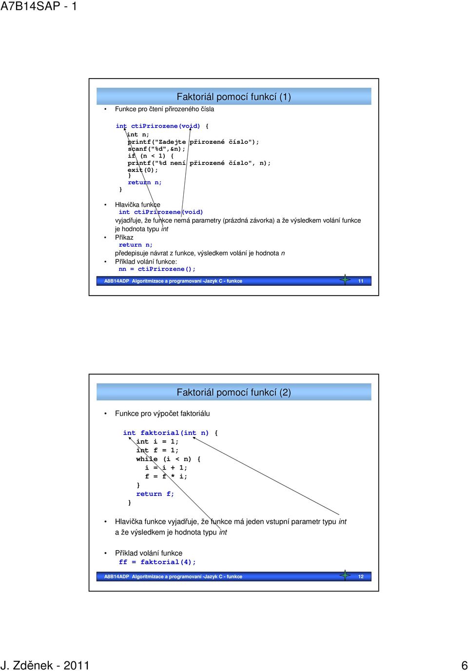 výsledkem volání je hodnota n Příklad volání funkce: nn = ctiprirozene(); A8B14ADP Algoritmizace a programovaní -Jazyk C - funkce 11 pro výpočet faktoriálu int faktorial(int n) { int i = 1; int f =